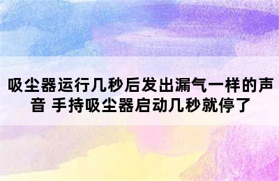 吸尘器运行几秒后发出漏气一样的声音 手持吸尘器启动几秒就停了